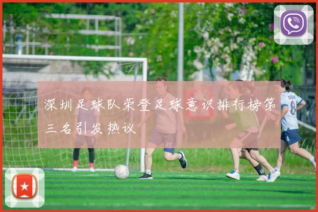 深圳足球队荣登足球意识排行榜第三名引发热议
