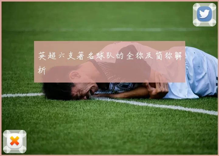 英超六支著名球队的全称及简称解析