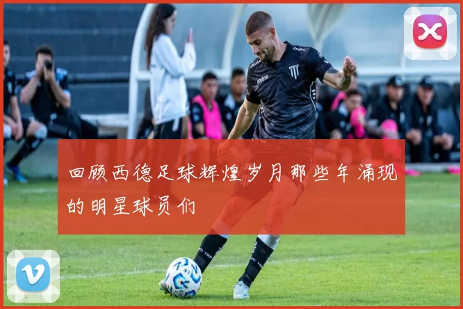 回顾西德足球辉煌岁月那些年涌现的明星球员们