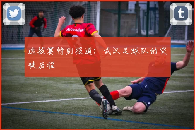 选拔赛特别报道：武汉足球队的突破历程